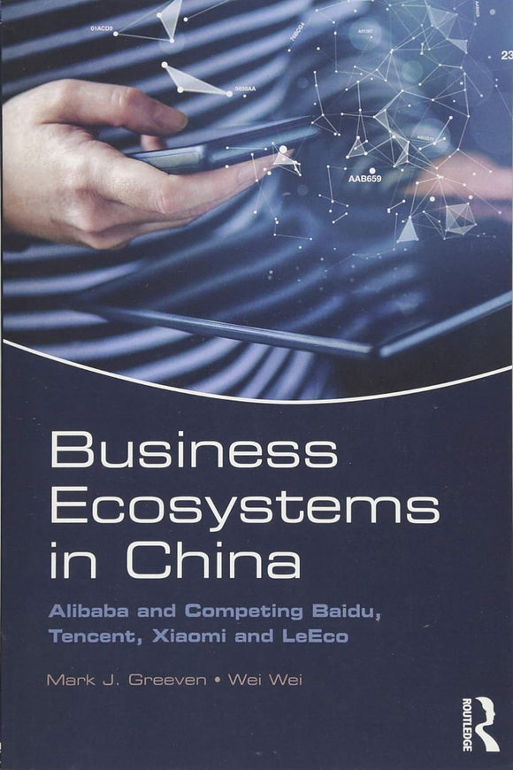 Business Ecosystems in China: Alibaba and Competing Baidu, Tencent, Xiaomi and LeEco  by Mark J Greeven