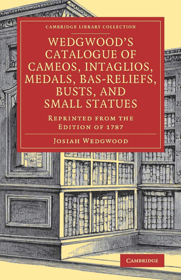 Wedgwood's Catalogue of Cameos, Intaglios, Medals, Bas-Reliefs, Busts, and Small Statues by Wedgwood, Josiah