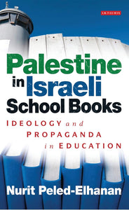 Palestine in Israeli School Books: Ideology and Propaganda in Education by Nurit Peled-Elhanan (Author)