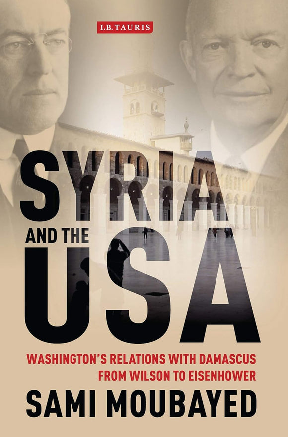 Syria and the USA: Washington's Relations with Damascus from Wilson to Eisenhower by Sami Moubayed (Author)