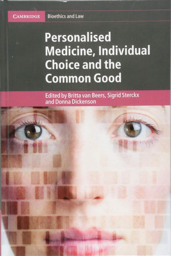 Personalised Medicine, Individual Choice and the Common Good by Britta van Beers (Editor), Sigrid Sterckx (Editor), Donna Dickenson (Editor)