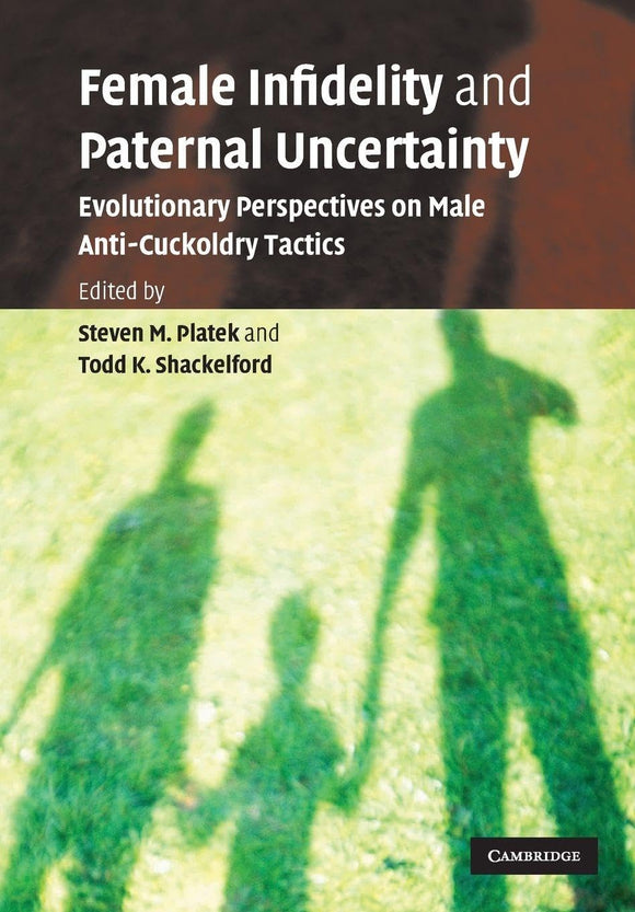 Female Infidelity Paternal Uncert: Evolutionary Perspectives on Male Anti-Cuckoldry Tactics by Steven M. Platek (Editor), Todd K. Shackelford (Editor)