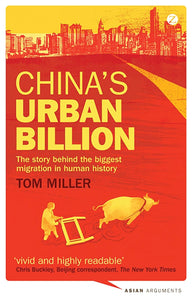 China's Urban Billion: The Story behind the Biggest Migration in Human History by Tom Miller (Author), Paul French (Series Editor)