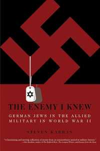 The Enemy I Knew: German Jews in the Allied Military in World War II by Steven Karras (Author)