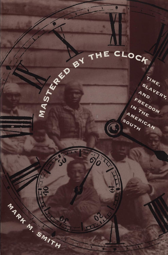 Mastered by the Clock: Time, Slavery, and Freedom in the American South by Mark M. Smith (Author)