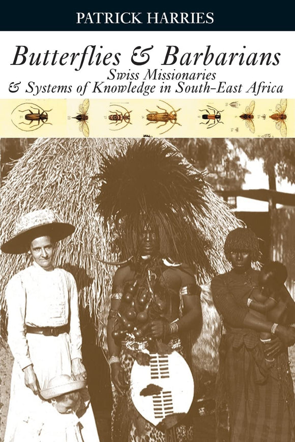 Butterflies & Barbarians: Swiss Missionaries and Systems of Knowledge in South-East Africa by Patrick Harries