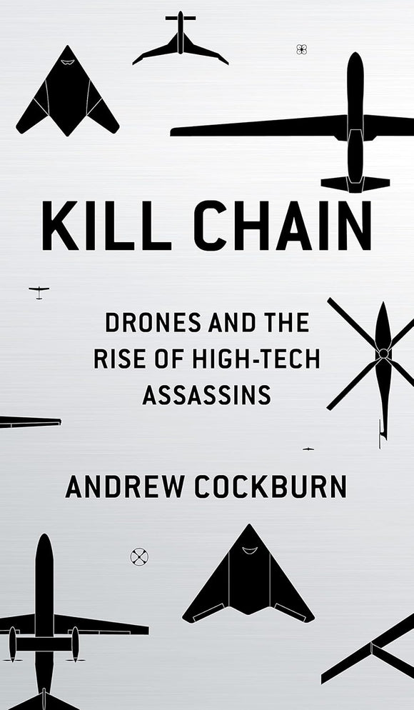Kill Chain: Drone and the Rise of High-Tech Assassins  by Andrew Cockburn (Author)