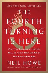 The Fourth Turning Is Here: What the Seasons of History Tell Us about How and When This Crisis Will End  by Neil Howe