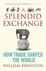 A Splendid Exchange: How Trade Shaped the World by William L. Bernstein (Author)