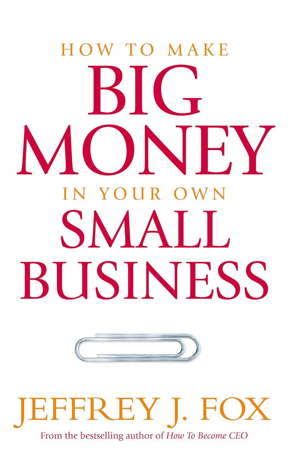 How To Make Big Money In Your Own Small Business by Jeffrey J Fox