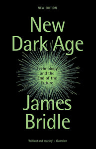 New Dark Age: Technology and the End of the Future by James Bridle (Author)