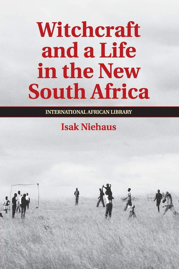 Witchcraft and a Life in the New South Africa (The International African Library, Series Number 43) by Niehaus, Isak
