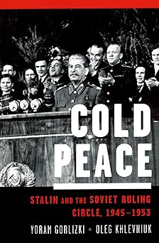 Cold Peace: Stalin and the Soviet Ruling Circle, 1945-1953 by Yoram Gorlizki (Author), Oleg Khlevniuk (Author)