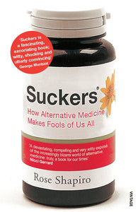 Suckers: How Alternative Medicine Makes Fools of Us All by Rose Shapiro (Author)
