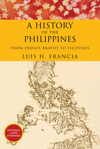 History of the Philippines: From Indios Bravos to Filipinos by Luis H. Francia (Author)