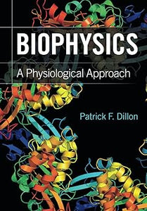 Biophysics: A Physiological Approach by Patrick F. Dillon
