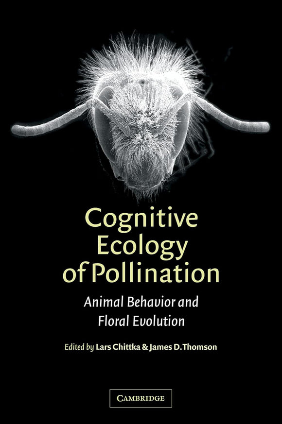 Cognitive Ecology of Pollination: Animal Behaviour and Floral Evolution by Lars Chittka (Editor), James D. Thomson (Editor)