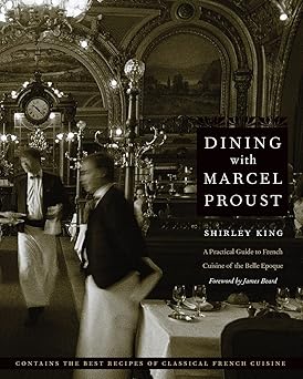 Dining with Marcel Proust: A Practical Guide to French Cuisine of the Belle Epoque (At Table) by Shirley King, James Beard