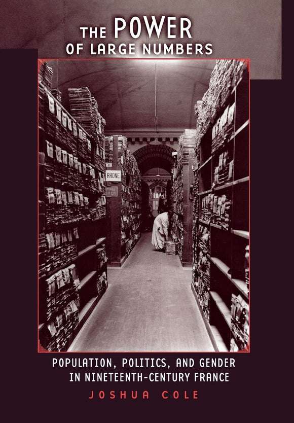 The Power of Large Numbers: Population, Politics, and Gender in Nineteenth-Century France by Joshua Cole (Author)