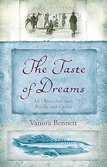 The Taste of Dreams: An Obsession with Russia and Caviar by Vanora Bennett (Author)