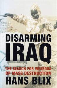 Disarming Iraq : The Search for Weapons of Mass Destruction by Hans Blix (Author)