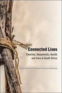 Connected Lives: Families, Households, Health, and Care in South Africa by Nolwazi Mkhwanazi (Editor), Lenore Manderson (Editor)