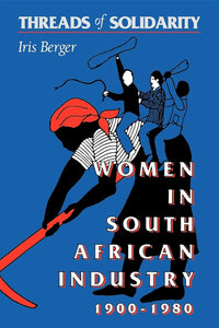 Threads of Solidarity: Women in South African Industry, 1900-1980 by Iris Berger (Author)