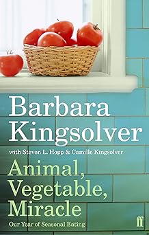 Animal, Vegetable, Miracle: Our Year of Seasonal Eating by Barbara (with Steven L. Hopp & Camille K )