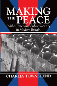 Making the Peace: Public Order and Public Security in Modern Britain by Charles Townshend (Author)