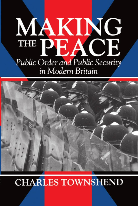 Making the Peace: Public Order and Public Security in Modern Britain by Charles Townshend (Author)