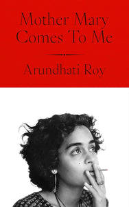 Mother Mary Comes To Me by Arundhati Roy (Author)