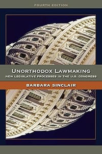 Unorthodox Lawmaking: New Legislative Processes in the U.S. Congress by Barbara L. Sinclair