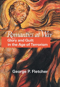 Romantics at War: Glory and Guilt in the Age of Terrorism by George P. Fletcher (Author)