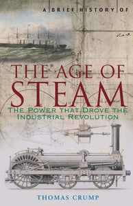 A Brief History of the Age of Steam by Thomas Crump (Author)