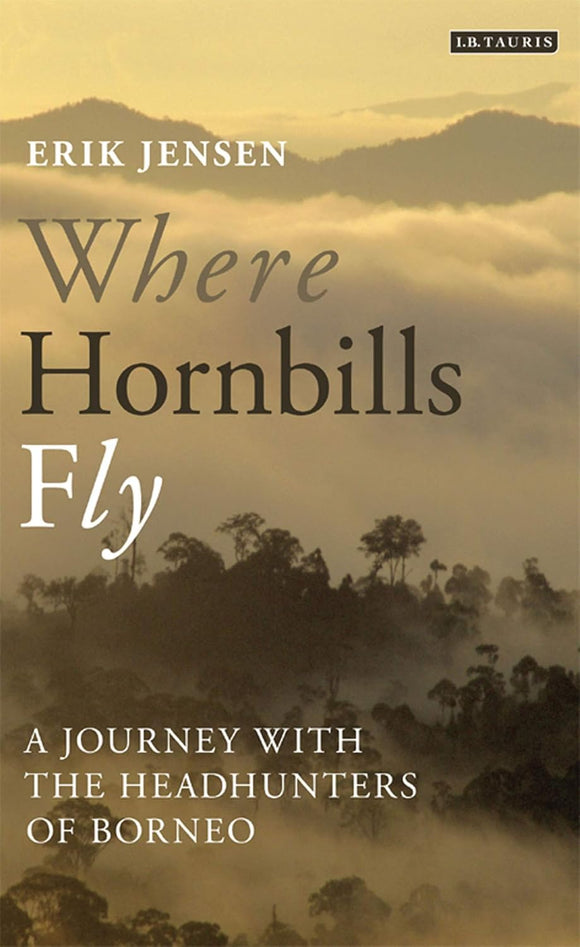 Where Hornbills Fly: A Journey with the Headhunters of Borneo by Erik Jensen (Author)