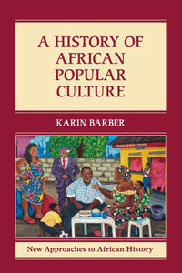 A History of African Popular Culture (New Approaches to African History, Series Number 11) by Karin Barber (Author)