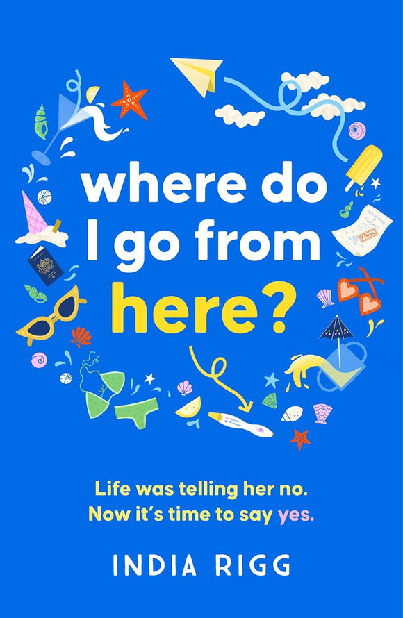 Where Do I Go From Here?: A hilarious and moving new novel for fans of Lucy Vine and Mhairi McFarlane! by India Rigg (Author)