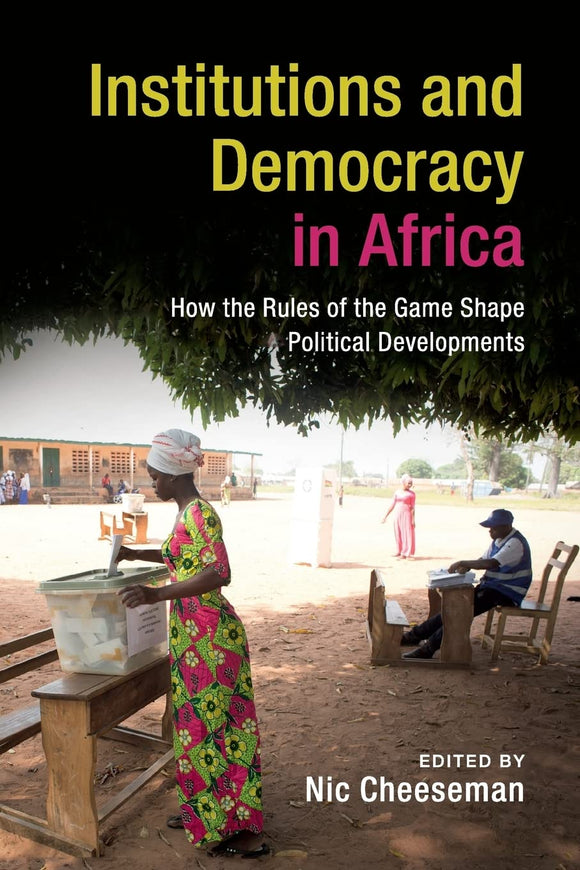 Institutions and Democracy in Africa: How the Rules of the Game Shape Political Developments by
