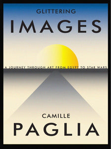 Glittering Images: A Journey Through Art from Egypt to Star Wars by Camille Paglia (Author)