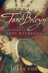 Jane Boleyn: The Infamous Lady Rochford by JULIA FOX (Author)