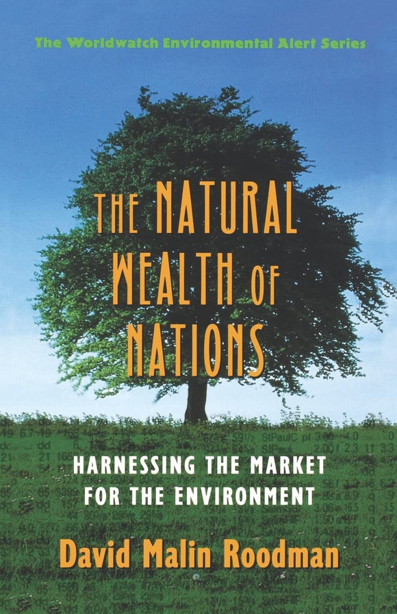 The Natural Wealth of Nations: Harnessing the Market for the Environment by David Malin Roodman (Author), The Worldwatch Institute (Author), Linda Starke (Editor)