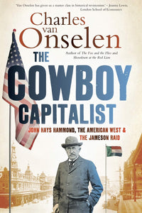 The cowboy capitalist: John Hays Hammond, the American West and the Jameson raid by Charles Van Onselen (Author)