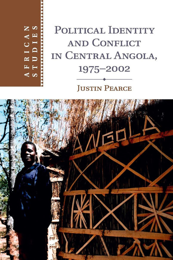 Political Identity and Conflict in Central Angola, 1975-2002 by Pearce, Justin