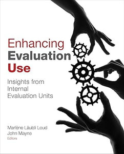Enhancing Evaluation Use: Insights from Internal Evaluation Units by Marlene Laubli Loud, John Mayne