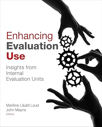 Enhancing Evaluation Use: Insights from Internal Evaluation Units by Marlene Laubli Loud, John Mayne