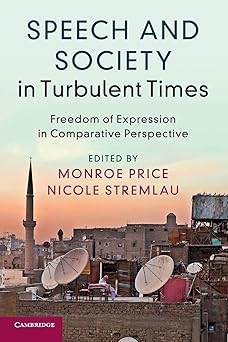 Speech and Society in Turbulent Times: Freedom of Expression in Comparative Perspective by Monroe Price, Nicole Stremlau