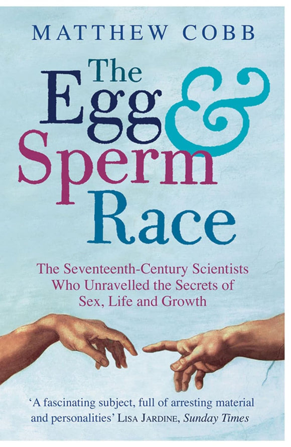 The Egg and Sperm Race: The Seventeenth-Century Scientists Who Unravelled the Secrets of Sex, Life and Growby Matthew Cobb (Author)th