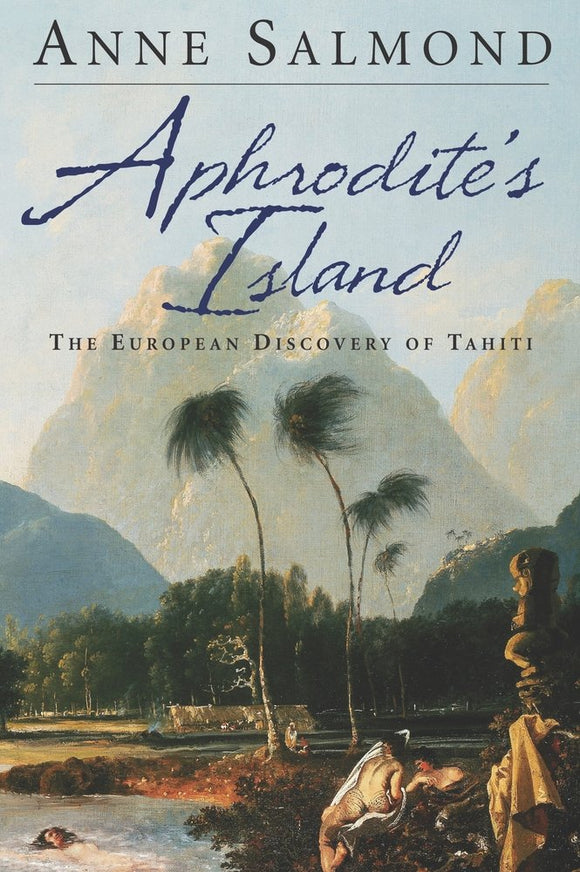 Aphrodite’s Island: The European Discovery of Tahiti by Anne Salmond (Author)