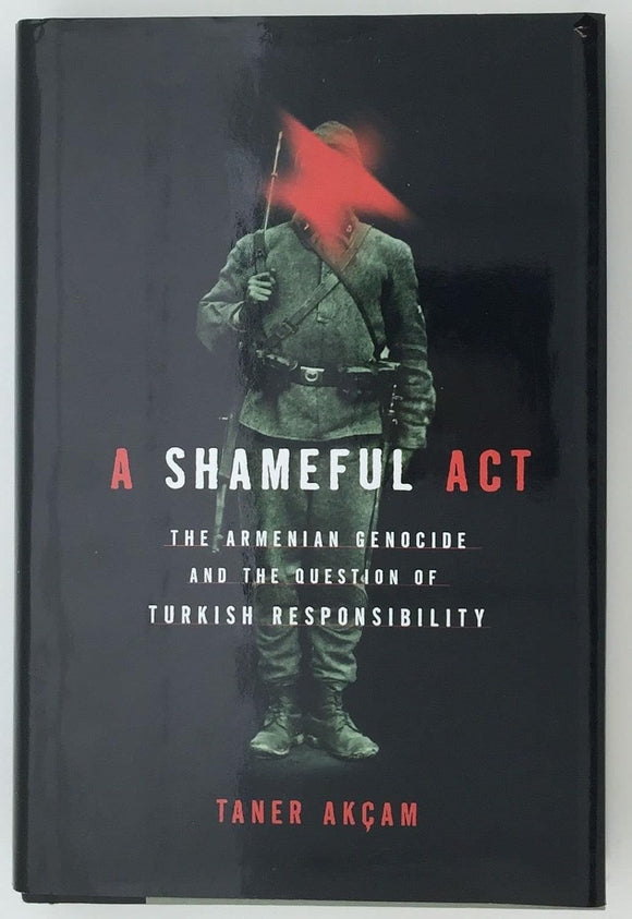 A Shameful Act: The Armenian Genocide and the Question of Turkish Responsibility by Taner Akcam (Author)