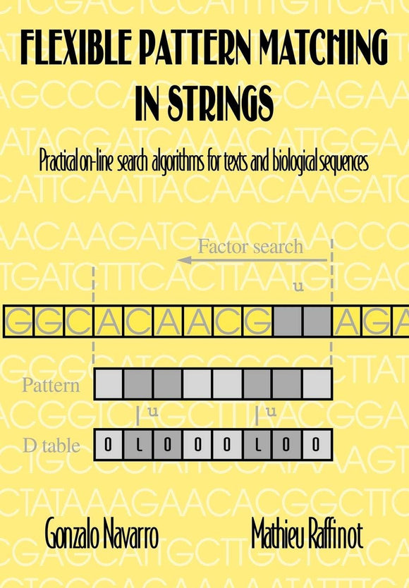 FLEXIBLE PATTERN MATCHING IN STRINGS : PRACTICAL ON-LINE SEARCH ALGORITHMS FOR TEXTS AND BIOLOGICAL SEQUENCES  by Navarro, Gonzalo